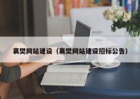 襄樊网站建设（襄樊网站建设招标公告）